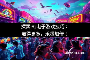 探索PG电子游戏技巧:赢得更多,乐趣加倍!